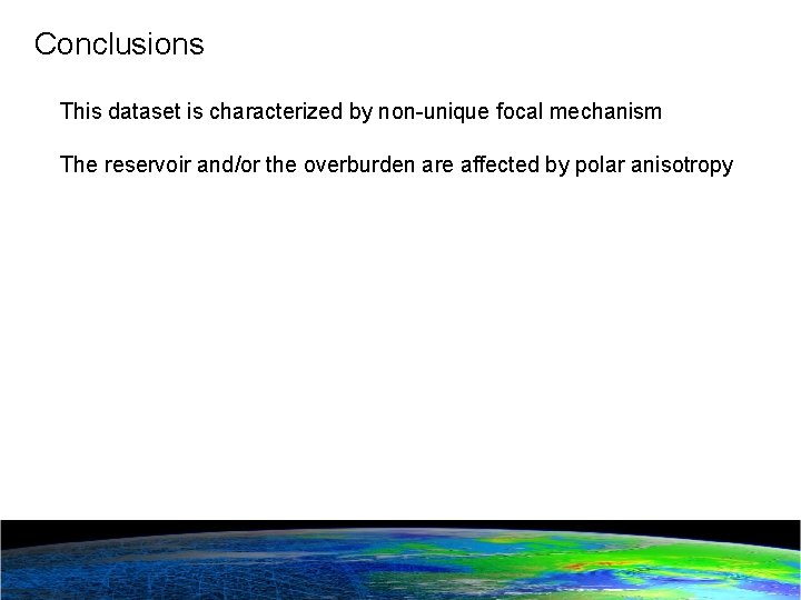 Conclusions This dataset is characterized by non-unique focal mechanism The reservoir and/or the overburden