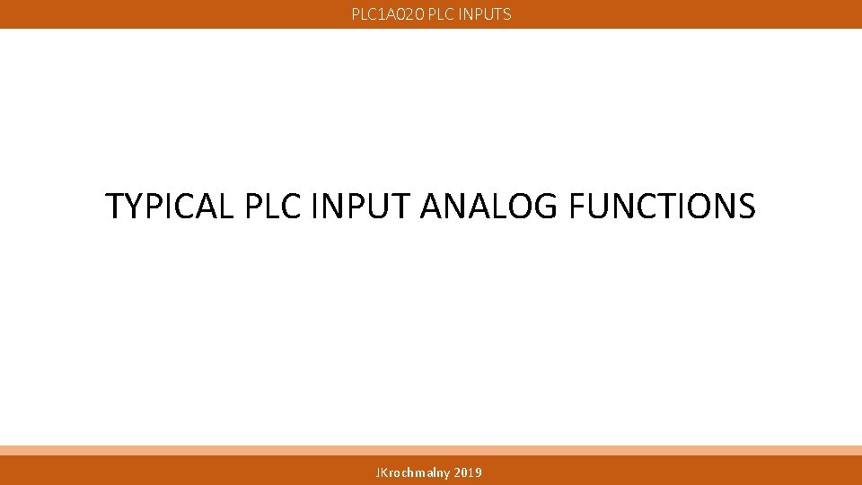 PLC 1 A 020 PLC INPUTS TYPICAL PLC INPUT ANALOG FUNCTIONS JKrochmalny 2019 