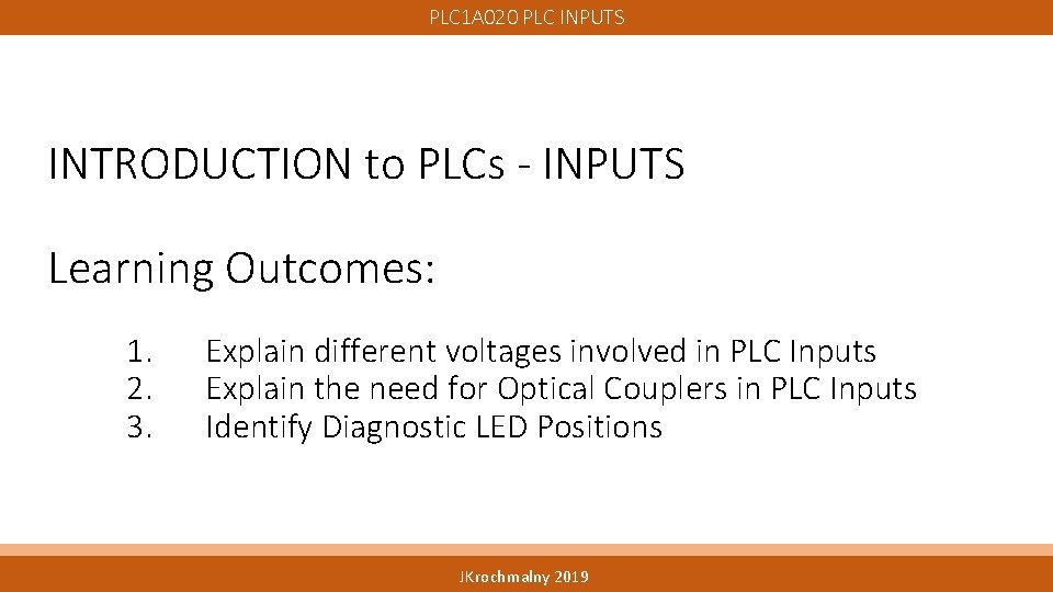 PLC 1 A 020 PLC INPUTS INTRODUCTION to PLCs - INPUTS Learning Outcomes: 1.