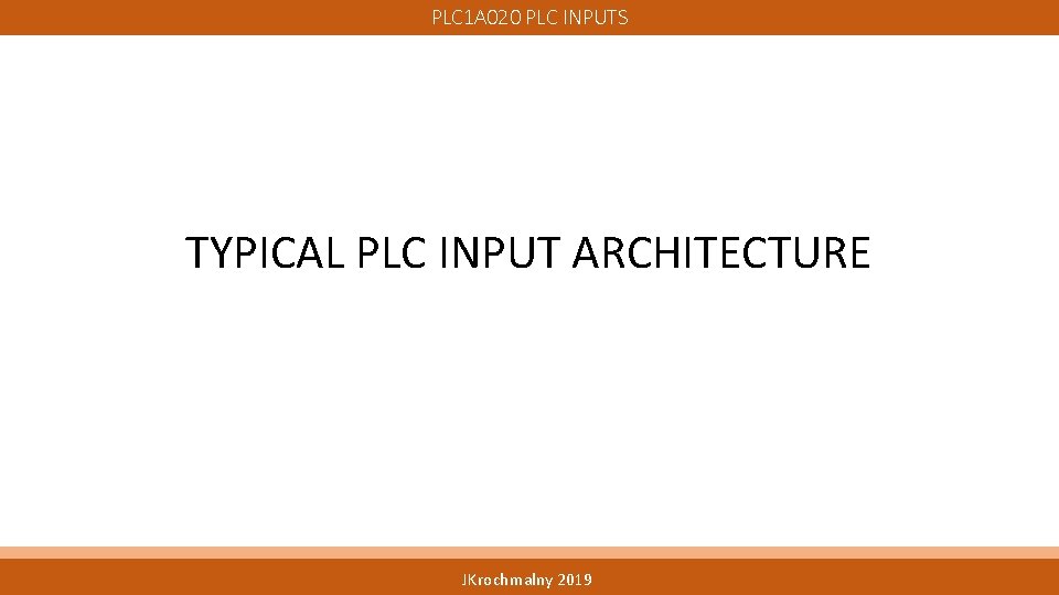PLC 1 A 020 PLC INPUTS TYPICAL PLC INPUT ARCHITECTURE JKrochmalny 2019 PLC 1 A 020 PLC INPUTS TYPICAL PLC INPUT ARCHITECTURE JKrochmalny 2019