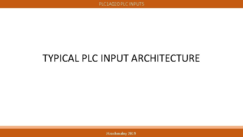 PLC 1 A 020 PLC INPUTS TYPICAL PLC INPUT ARCHITECTURE JKrochmalny 2019 