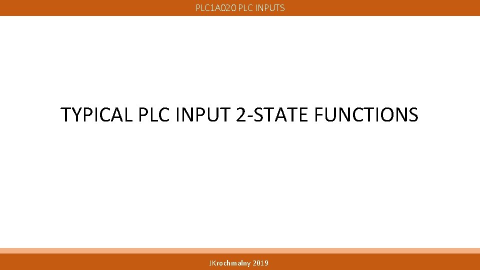 PLC 1 A 020 PLC INPUTS TYPICAL PLC INPUT 2 -STATE FUNCTIONS JKrochmalny 2019