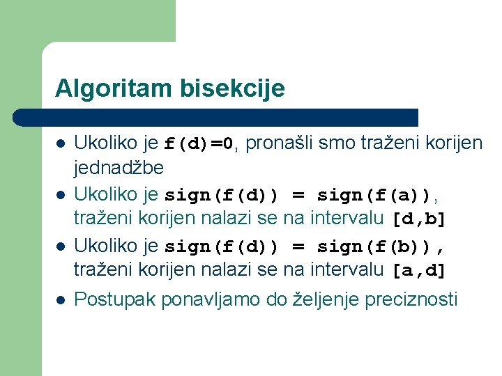 Algoritam bisekcije l l Ukoliko je f(d)=0, pronašli smo traženi korijen jednadžbe Ukoliko je