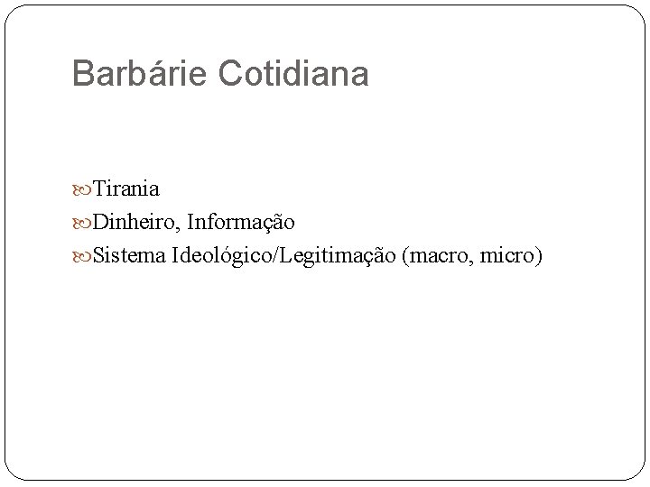 Barbárie Cotidiana Tirania Dinheiro, Informação Sistema Ideológico/Legitimação (macro, micro) 