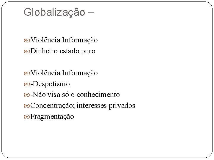 Globalização – Violência Informação Dinheiro estado puro Violência Informação -Despotismo -Não visa só o