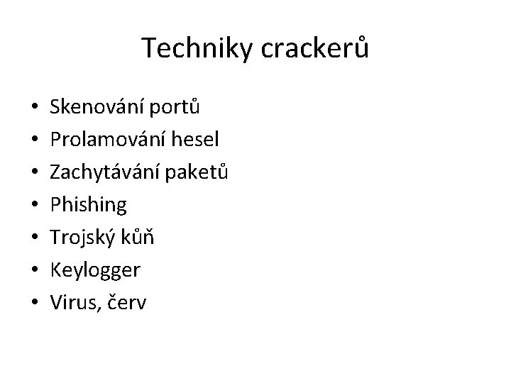 Techniky crackerů • • Skenování portů Prolamování hesel Zachytávání paketů Phishing Trojský kůň Keylogger