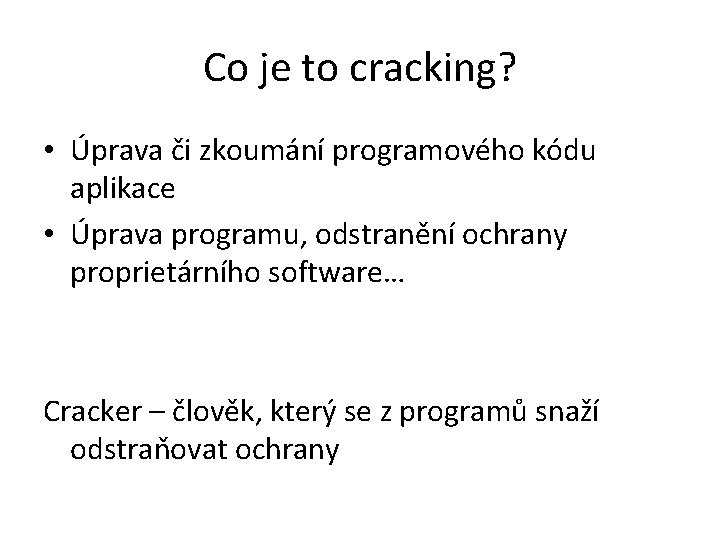 Co je to cracking? • Úprava či zkoumání programového kódu aplikace • Úprava programu,