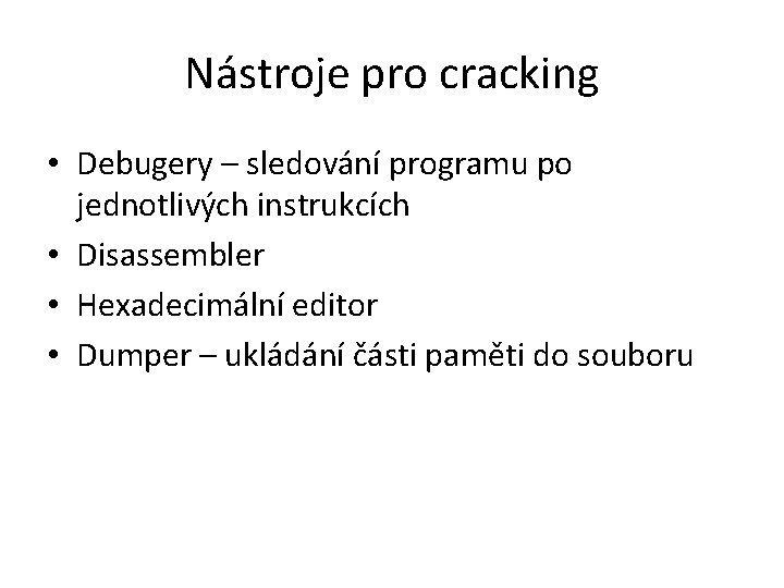 Nástroje pro cracking • Debugery – sledování programu po jednotlivých instrukcích • Disassembler •