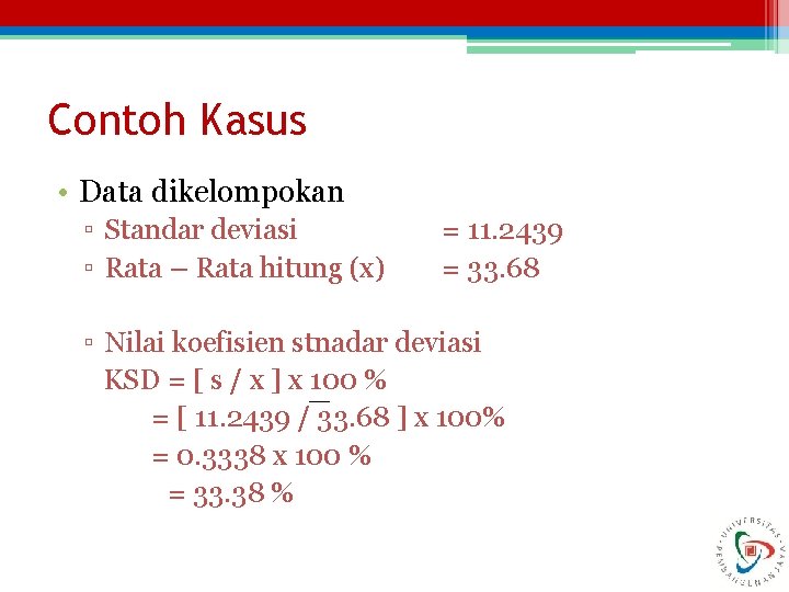 Contoh Kasus • Data dikelompokan ▫ Standar deviasi ▫ Rata – Rata hitung (x)