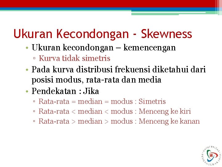 Ukuran Kecondongan - Skewness • Ukuran kecondongan – kemencengan ▫ Kurva tidak simetris •