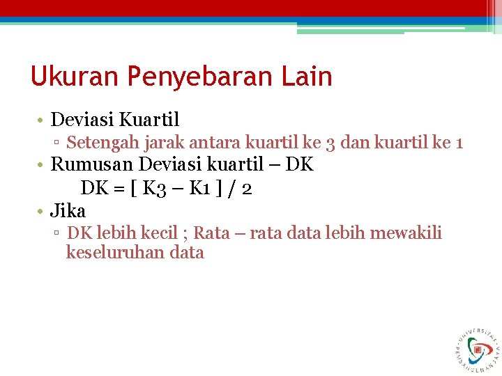 Ukuran Penyebaran Lain • Deviasi Kuartil ▫ Setengah jarak antara kuartil ke 3 dan Ukuran Penyebaran Lain • Deviasi Kuartil ▫ Setengah jarak antara kuartil ke 3 dan