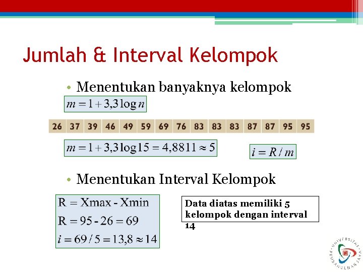 Jumlah & Interval Kelompok • Menentukan banyaknya kelompok • Menentukan Interval Kelompok Data diatas