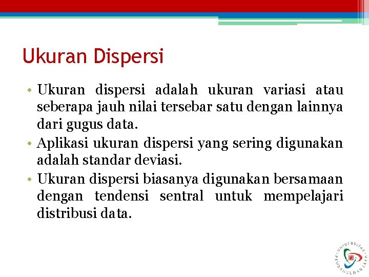 Ukuran Dispersi • Ukuran dispersi adalah ukuran variasi atau seberapa jauh nilai tersebar satu