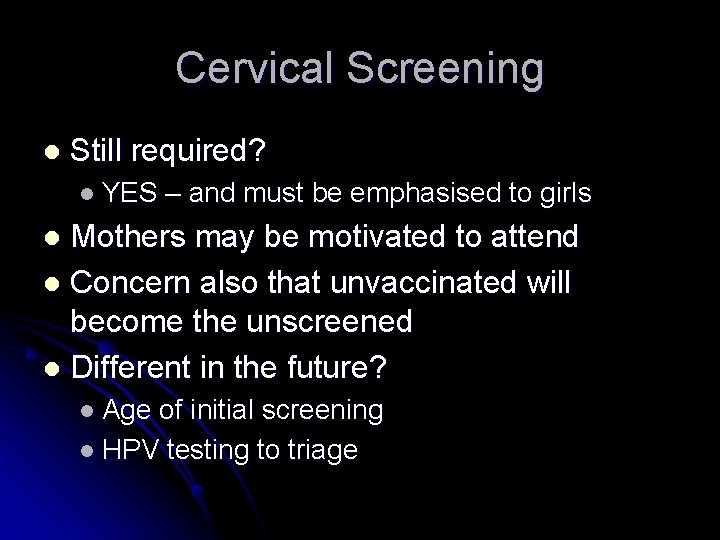 Cervical Screening l Still required? l YES – and must be emphasised to girls