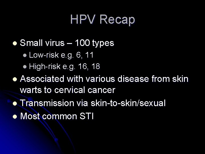 HPV Recap l Small virus – 100 types l Low-risk e. g. 6, 11