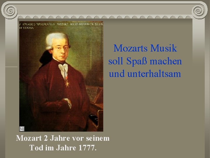 Mozarts Musik soll Spaß machen und unterhaltsam Mozart 2 Jahre vor seinem Tod im
