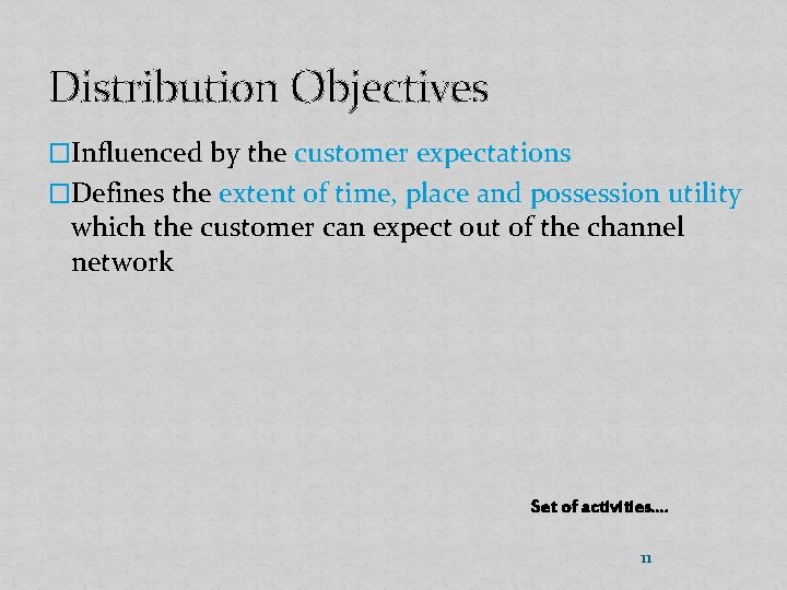 Distribution Objectives �Influenced by the customer expectations �Defines the extent of time, place and