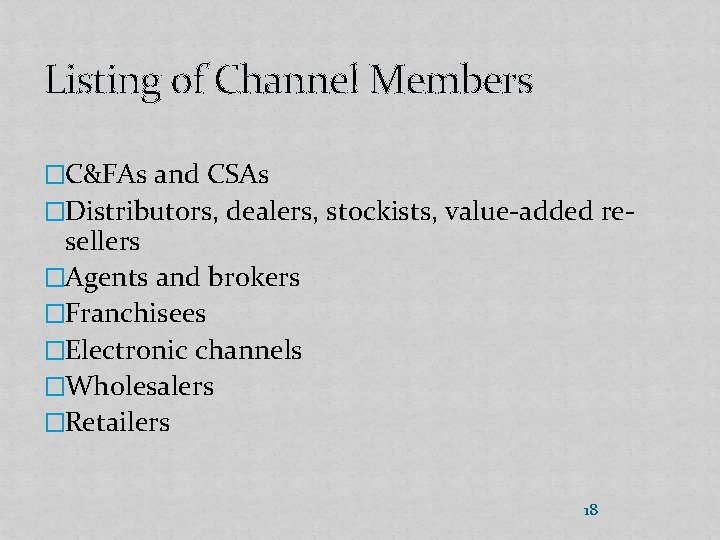 Listing of Channel Members �C&FAs and CSAs �Distributors, dealers, stockists, value-added re- sellers �Agents