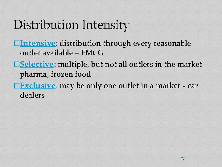 Distribution Intensity �Intensive: distribution through every reasonable outlet available – FMCG �Selective: multiple, but