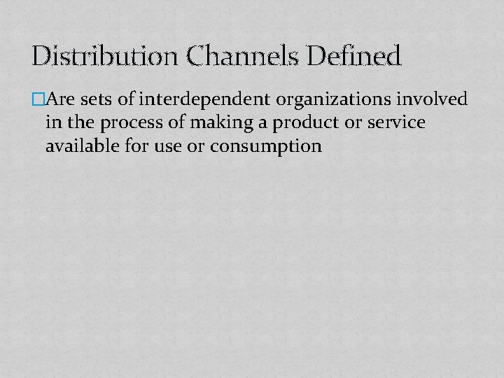 Distribution Channels Defined �Are sets of interdependent organizations involved in the process of making