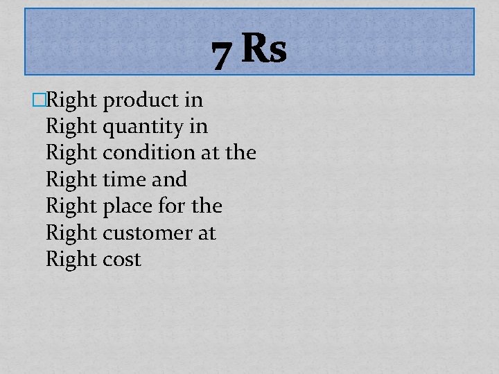 7 Rs �Right product in Right quantity in Right condition at the Right time