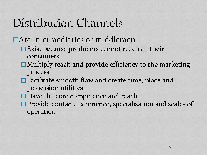 Distribution Channels �Are intermediaries or middlemen � Exist because producers cannot reach all their