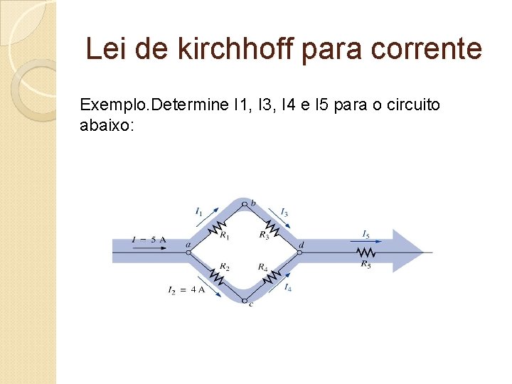 Lei de kirchhoff para corrente Exemplo. Determine I 1, I 3, I 4 e