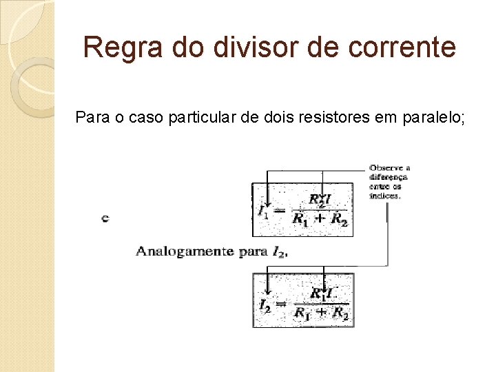 Regra do divisor de corrente Para o caso particular de dois resistores em paralelo;