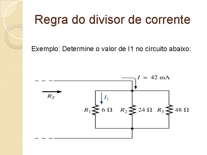 Regra do divisor de corrente Exemplo: Determine o valor de I 1 no circuito