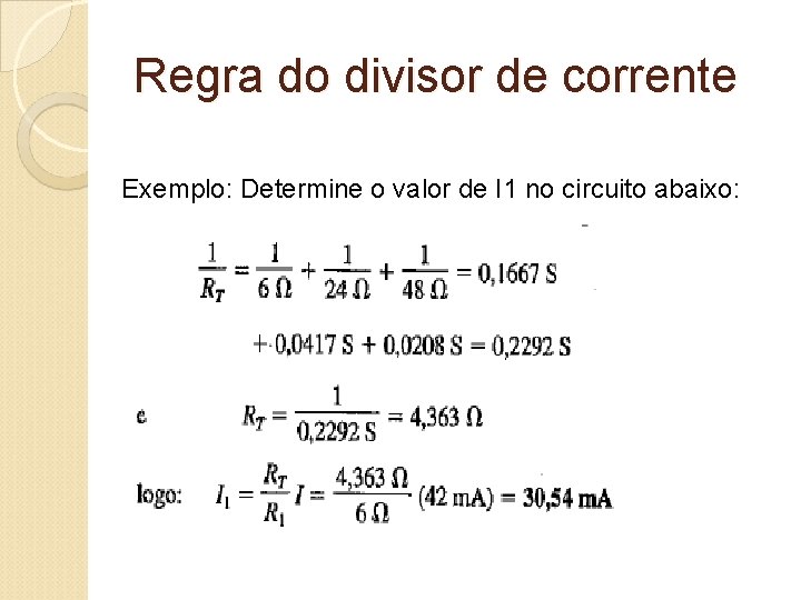 Regra do divisor de corrente Exemplo: Determine o valor de I 1 no circuito