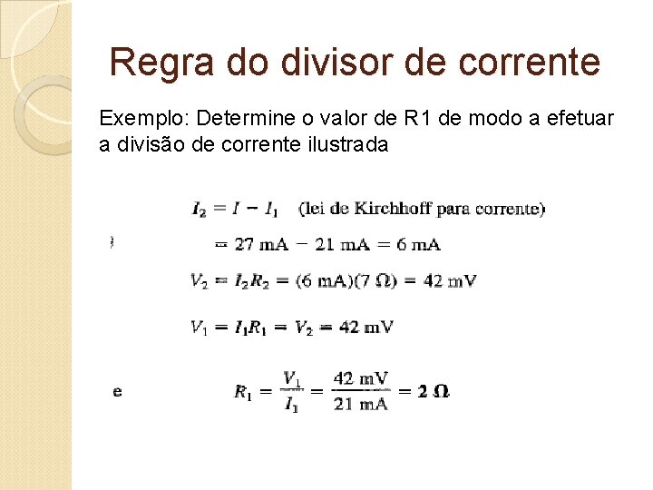 Regra do divisor de corrente Exemplo: Determine o valor de R 1 de modo
