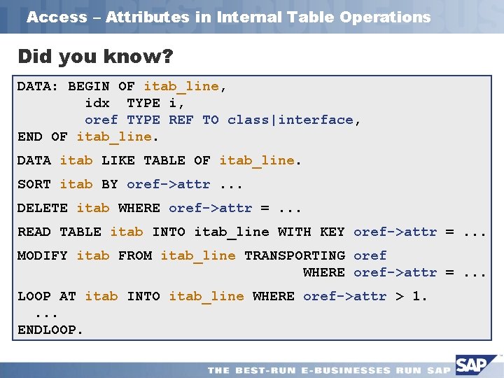 Access – Attributes in Internal Table Operations Did you know? DATA: BEGIN OF itab_line,