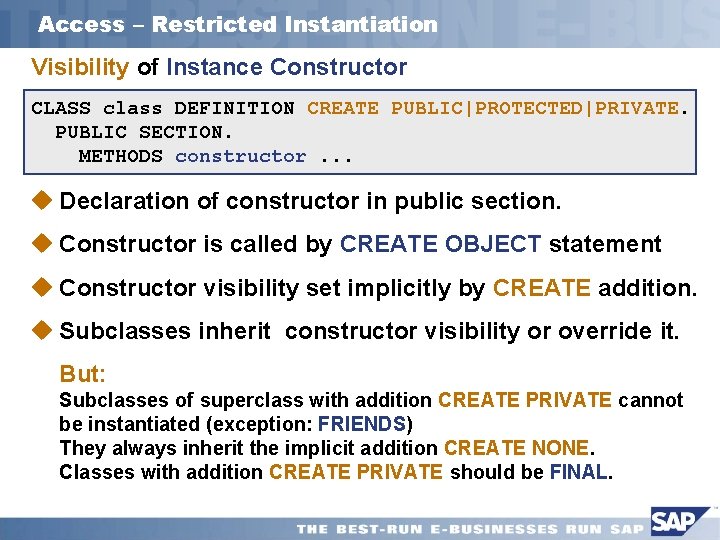 Access – Restricted Instantiation Visibility of Instance Constructor CLASS class DEFINITION CREATE PUBLIC|PROTECTED|PRIVATE. CLASS