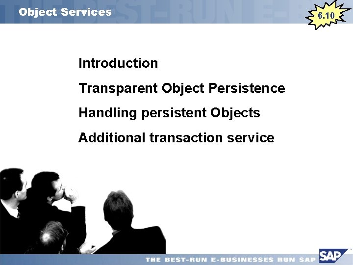 Object Services Introduction Transparent Object Persistence Handling persistent Objects Additional transaction service 6. 10