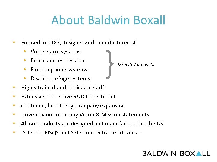 About Baldwin Boxall • Formed in 1982, designer and manufacturer of: • Voice alarm