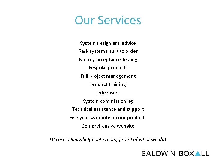Our Services System design and advice Rack systems built to order Factory acceptance testing