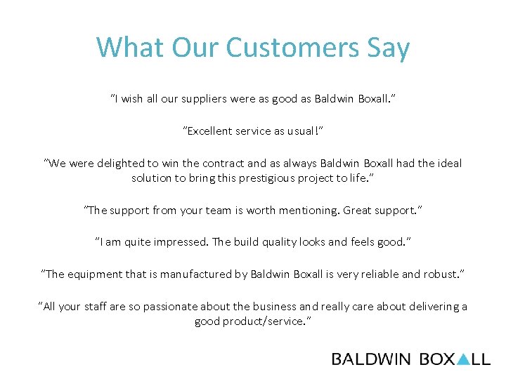 What Our Customers Say “I wish all our suppliers were as good as Baldwin