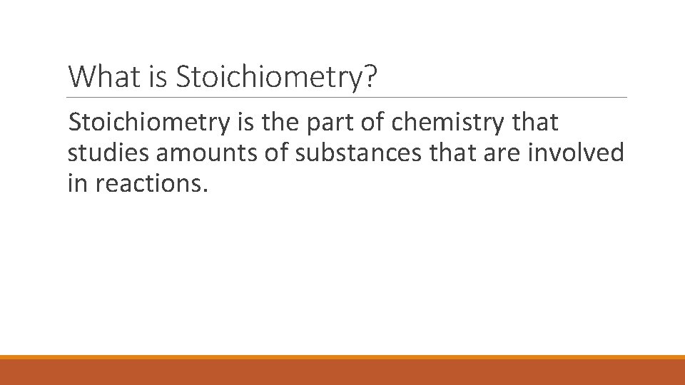 What is Stoichiometry? Stoichiometry is the part of chemistry that studies amounts of substances