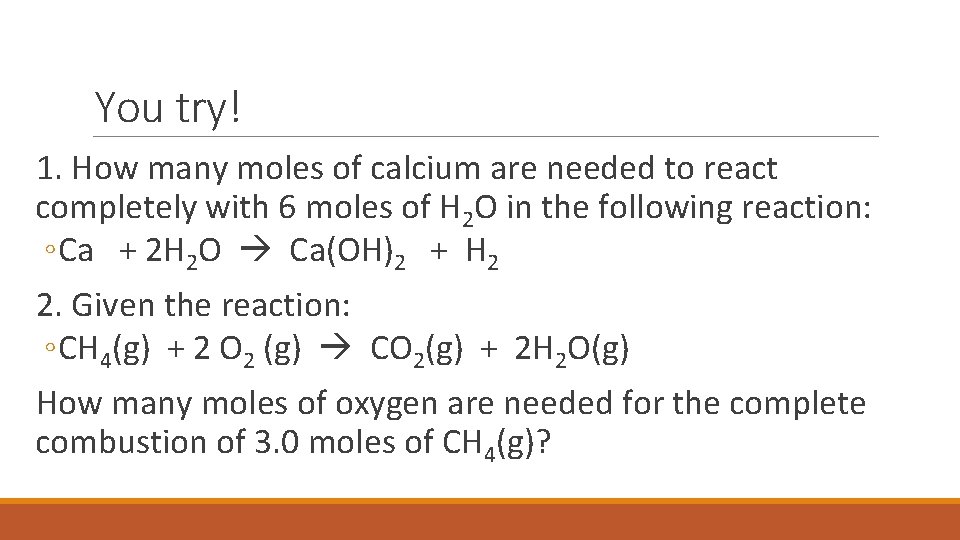 You try! 1. How many moles of calcium are needed to react completely with