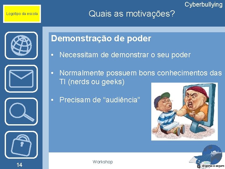 Cyberbullying Logotipo da escola Quais as motivações? Demonstração de poder • Necessitam de demonstrar