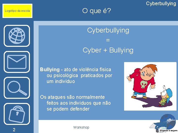 Cyberbullying Logotipo da escola O que é? Cyberbullying = Cyber + Bullying - ato