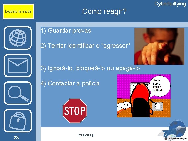 Cyberbullying Logotipo da escola Como reagir? 1) Guardar provas 2) Tentar identificar o “agressor”