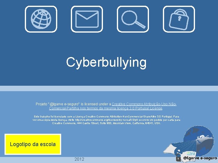 Cyberbullying Projeto "@lgarve e-seguro" is licensed under a Creative Commons Atribuição-Uso Não. Comercial-Partilha nos