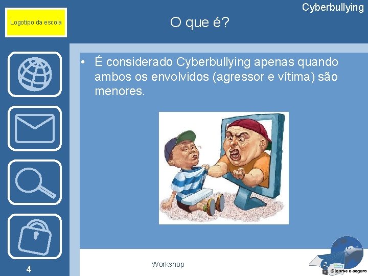 Cyberbullying Logotipo da escola O que é? • É considerado Cyberbullying apenas quando ambos