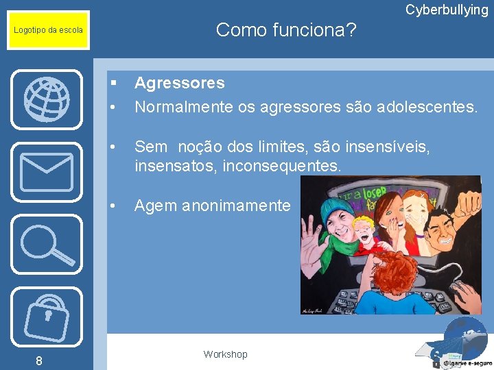 Cyberbullying Como funciona? Logotipo da escola 8 § • Agressores Normalmente os agressores são