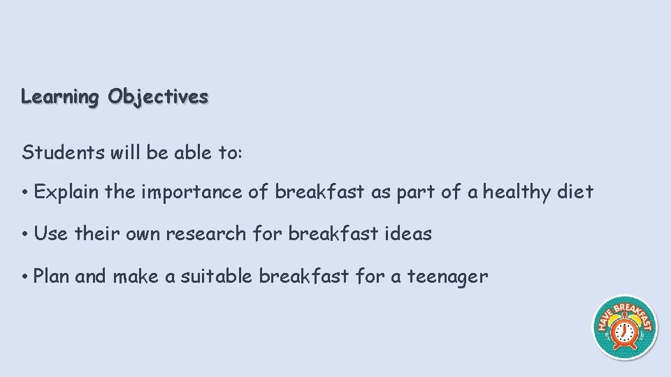 Learning Objectives Students will be able to: • Explain the importance of breakfast as