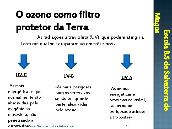 As radiações ultravioleta (UV) que podem atingir a Terra em qual se agruparam-se em