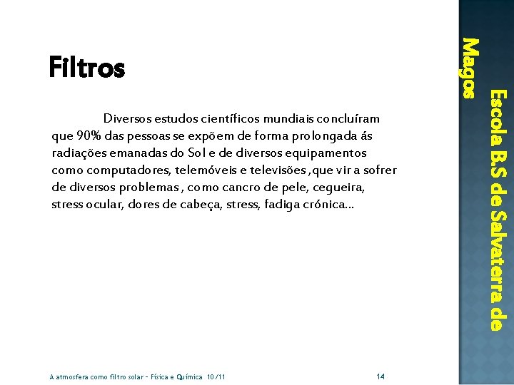 Diversos estudos científicos mundiais concluíram que 90% das pessoas se expõem de forma prolongada