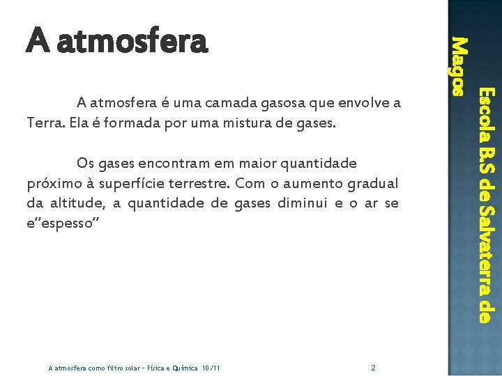 A atmosfera é uma camada gasosa que envolve a Terra. Ela é formada por