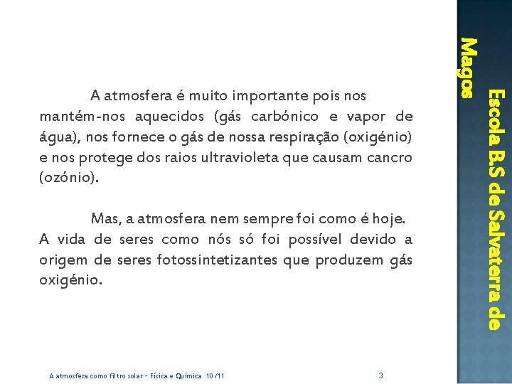 Mas, a atmosfera nem sempre foi como é hoje. A vida de seres como